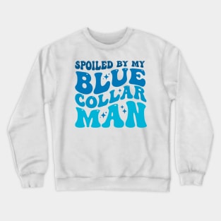 Spoiled by my blue collar man Crewneck Sweatshirt